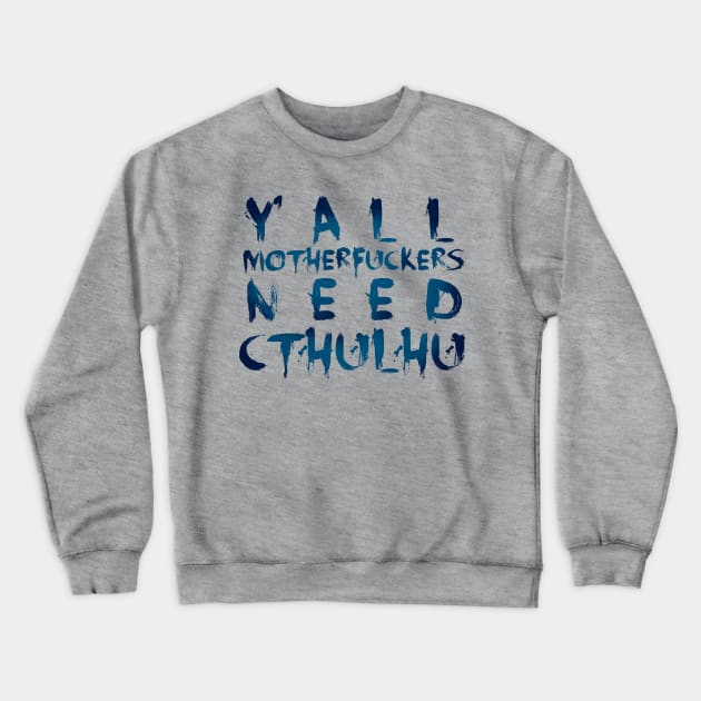 Y'all motherfuckers need Cthulhu! Crewneck Sweatshirt by FandomizedRose